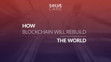 Solve.Care Blog. How Blockchain will rebuild the world