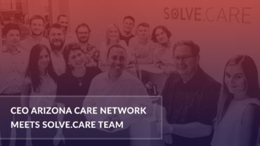 CEO Arizona Care Network meets Solve.Care team